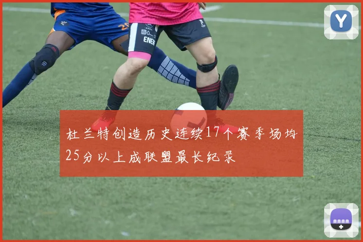 杜兰特创造历史连续17个赛季场均25分以上成联盟最长纪录