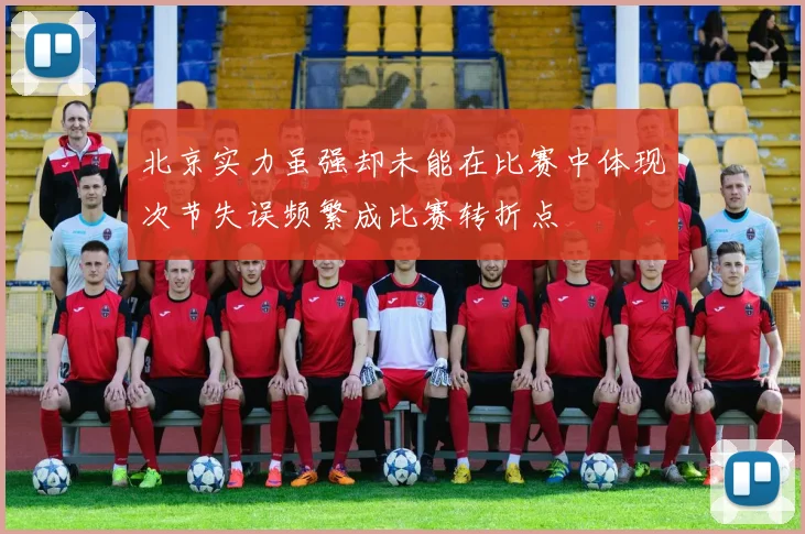 北京实力虽强却未能在比赛中体现次节失误频繁成比赛转折点